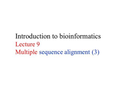 Introduction to bioinformatics Lecture 9 Multiple sequence alignment (3)