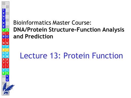 C E N T R F O R I N T E G R A T I V E B I O I N F O R M A T I C S V U E Bioinformatics Master Course: DNA/Protein Structure-Function Analysis and Prediction.