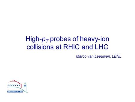 High-p T probes of heavy-ion collisions at RHIC and LHC Marco van Leeuwen, LBNL.
