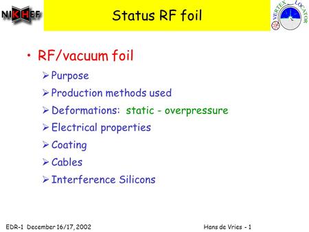 EDR-1 December 16/17, 2002 Hans de Vries - 1 Status RF foil RF/vacuum foil  Purpose  Production methods used  Deformations: static - overpressure 