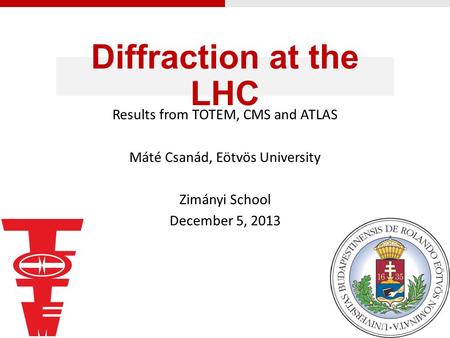 Diffraction at the LHC Results from TOTEM, CMS and ATLAS Máté Csanád, Eötvös University Zimányi School December 5, 2013.