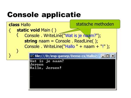 Console applicatie static void Main ( ) class Hallo { } { } Console. WriteLine(Hallo  + naam + ! ); statische methodestatische methoden Console. WriteLine(Wat.