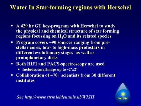 Water In Star-forming regions with Herschel  A 429 hr GT key-program with Herschel to study the physical and chemical structure of star forming regions.