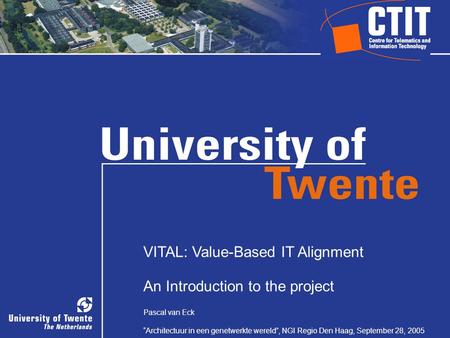 1 VITAL: Value-Based IT Alignment An Introduction to the project Pascal van Eck “Architectuur in een genetwerkte wereld”, NGI Regio Den Haag, September.