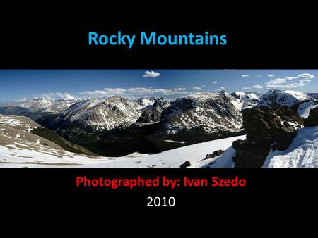 Rocky Mountains Photographed by: Ivan Szedo 2010.