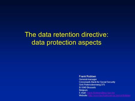 The data retention directive: data protection aspects Frank Robben General manager Crossroads Bank for Social Security Sint-Pieterssteenweg 375 B-1040.