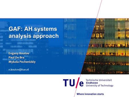 GAF: AH systems analysis approach Evgeny Knutov Paul De Bra Mykola Pechenizkiy