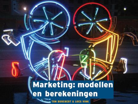 Marketing: modellen en berekeningen Ton Borchert & Loes Vink.