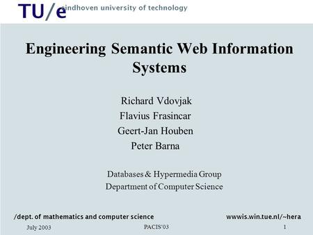 TU/e eindhoven university of technology PACIS'03 July 2003 1 Engineering Semantic Web Information Systems Richard Vdovjak Flavius Frasincar Geert-Jan Houben.