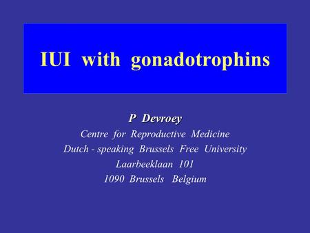 IUI with gonadotrophins P Devroey Centre for Reproductive Medicine Dutch - speaking Brussels Free University Laarbeeklaan 101 1090 Brussels Belgium.
