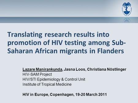 Translating research results into promotion of HIV testing among Sub- Saharan African migrants in Flanders Lazare Manirankunda, Jasna Loos, Christiana.