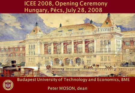 Budapest University of Technology and Economics, BME Peter MOSON, dean Budapest University of Technology and Economics, BME Peter MOSON, dean ICEE 2008,