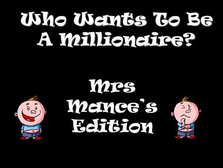 Who Wants To Be A Millionaire? Mrs Mance’s Edition.