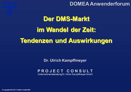 Der DMS-Markt im Wandel der Zeit: Tendenzen und Auswirkungen | DOMEA Anwenderforum | Dr. Ulrich Kampffmeyer | PROJECT CONSULT Unternehmensberatung | 1999