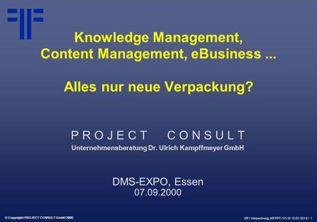 Knowledge Management, Content Management, eBusiness... Alles nur.Verpackung? | DMS EXPO 2000 | Ulrich Kampffmeyer | PROJECT CONSULT Unternehmensberatung | 2000 