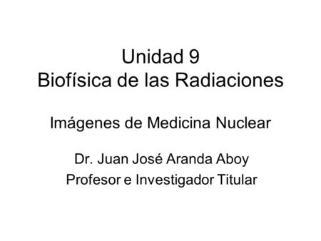 Unidad 9 Biofísica de las Radiaciones Imágenes de Medicina Nuclear