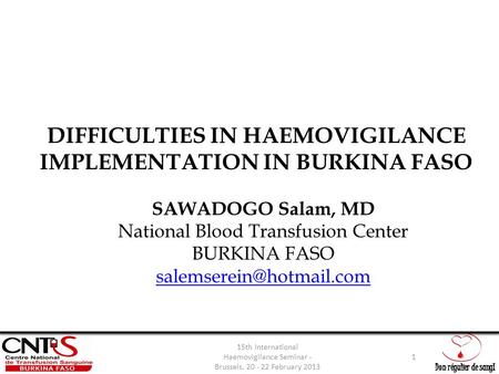 Don régulier de sang! DIFFICULTIES IN HAEMOVIGILANCE IMPLEMENTATION IN BURKINA FASO SAWADOGO Salam, MD National Blood Transfusion Center BURKINA FASO