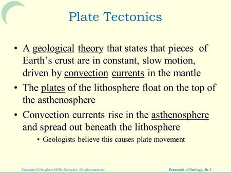 Plate Tectonics A geological theory that states that pieces of Earth’s crust are in constant, slow motion, driven by convection currents in the mantle.
