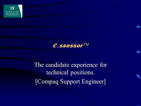 E. ssessor  The candidate experience for technical positions. [Compaq Support Engineer]