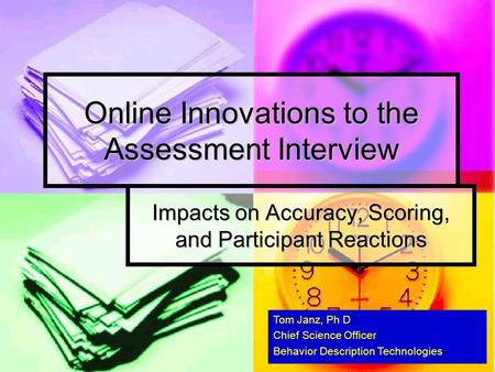 Online Innovations to the Assessment Interview Impacts on Accuracy, Scoring, and Participant Reactions Tom Janz, Ph D Chief Science Officer Behavior Description.