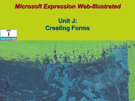 Microsoft Expression Web-Illustrated Unit J: Creating Forms.