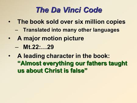 The Da Vinci Code The book sold over six million copies –Translated into many other languages A major motion picture –Mt.22:…29 “Almost everything our.