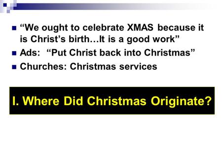 “We ought to celebrate XMAS because it is Christ’s birth…It is a good work” Ads: “Put Christ back into Christmas” Churches: Christmas services I. Where.