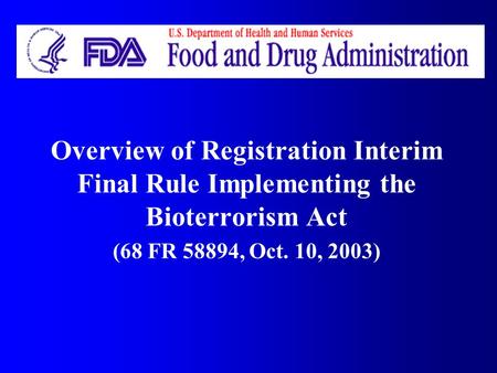 Overview of Registration Interim Final Rule Implementing the Bioterrorism Act (68 FR 58894, Oct. 10, 2003)
