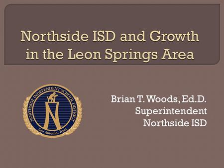 Brian T. Woods, Ed.D. Superintendent Northside ISD.
