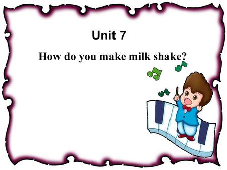 Unit 7 How do you make milk shake? Boys and girls: Did you eat some shake ? For example : apple shake banana milk shake strawberry shake.