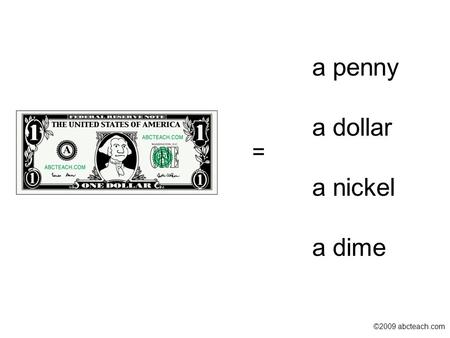 A penny a dollar a nickel a dime = ©2009 abcteach.com.