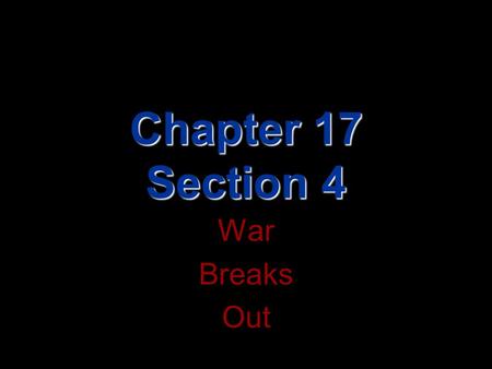 Chapter 17 Section 4 War Breaks Out.