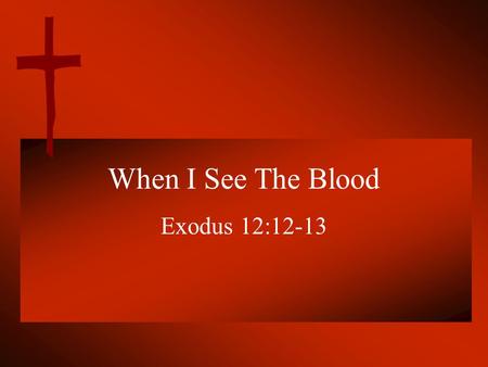 When I See The Blood Exodus 12:12-13.