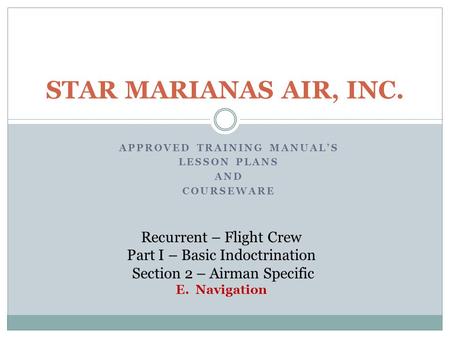 APPROVED TRAINING MANUAL’S LESSON PLANS AND COURSEWARE STAR MARIANAS AIR, INC. Recurrent – Flight Crew Part I – Basic Indoctrination Section 2 – Airman.