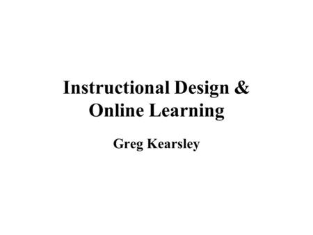 Instructional Design & Online Learning Greg Kearsley.