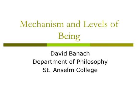 Mechanism and Levels of Being David Banach Department of Philosophy St. Anselm College.