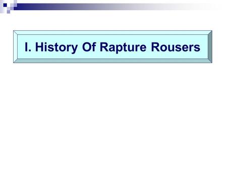 I. History Of Rapture Rousers. A.D. 999: 2 nd coming – Jan.1, 1000 John N. Darby, pre-trib. rapture: 1827 Wm. Miller: 1843; 1844; gave up Joseph Smith: