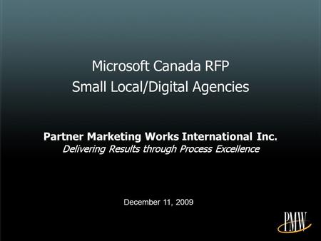 Microsoft Canada RFP Small Local/Digital Agencies Partner Marketing Works International Inc. Delivering Results through Process Excellence December 11,
