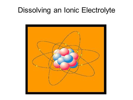Dissolving an Ionic Electrolyte