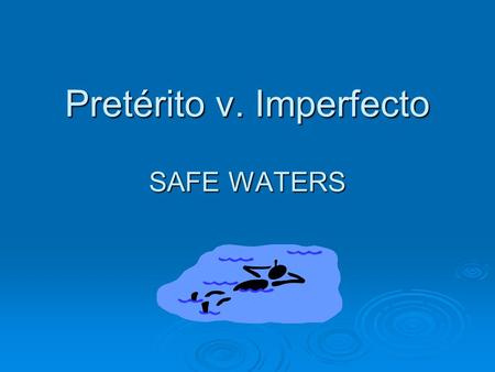Pretérito v. Imperfecto SAFE WATERS