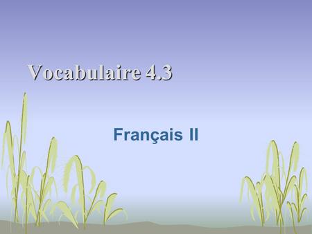 Vocabulaire 4.3 Français II. 2 d’abord first 3 ensuite next.