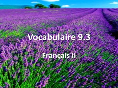 Vocabulaire 9.3 Français II. À propos,.... By the way,....