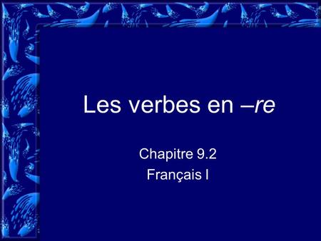 Les verbes en –re Chapitre 9.2 Français I. What are –re verbs? Like regular –er verbs, most (not all) verbs that end in –re follow a regular pattern.