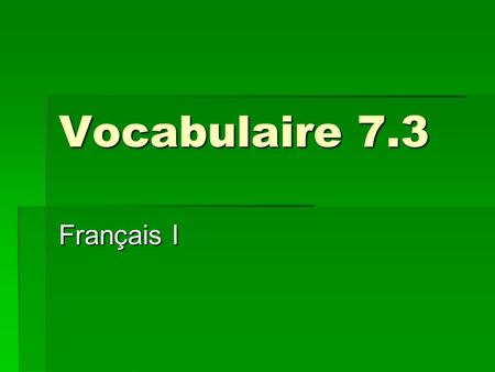 Vocabulaire 7.3 Français I. 2 Tu es d’accord?  Is that OK with you?
