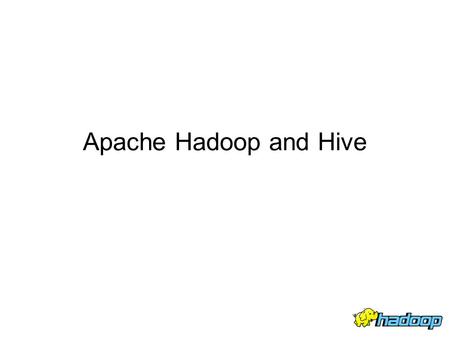 Apache Hadoop and Hive.