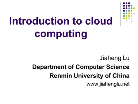 Introduction to cloud computing Jiaheng Lu Department of Computer Science Renmin University of China www.jiahenglu.net.
