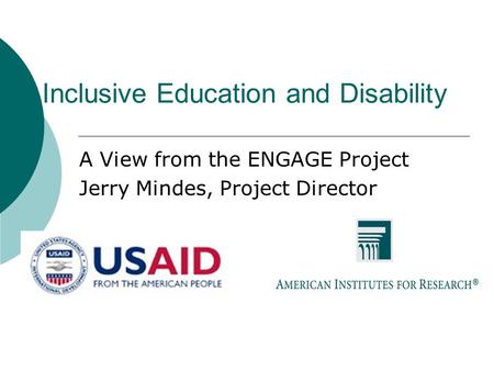 Inclusive Education and Disability A View from the ENGAGE Project Jerry Mindes, Project Director.