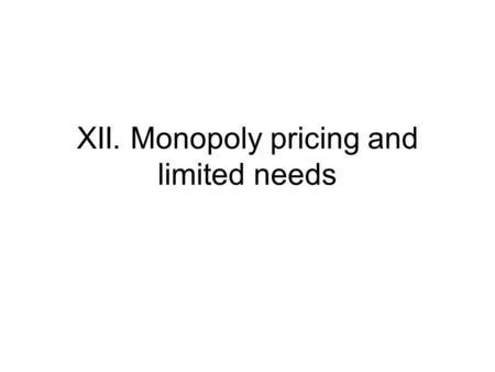 XII. Monopoly pricing and limited needs