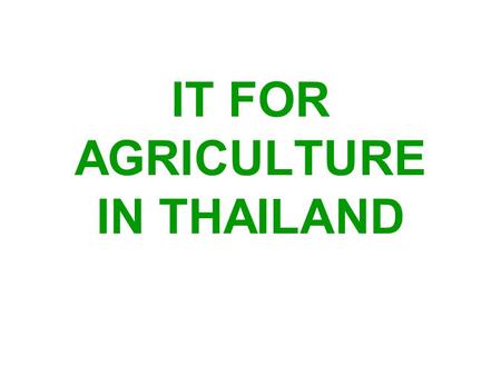 IT FOR AGRICULTURE IN THAILAND. Topics of presentation Present MOAC Data&Information services IT projects under implementation Future plan for MOAC IT.