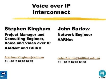Voice over IP Interconnect Stephen Kingham Project Manager and Consulting Engineer, Voice and Video over IP AARNet and CSIRO Ph.